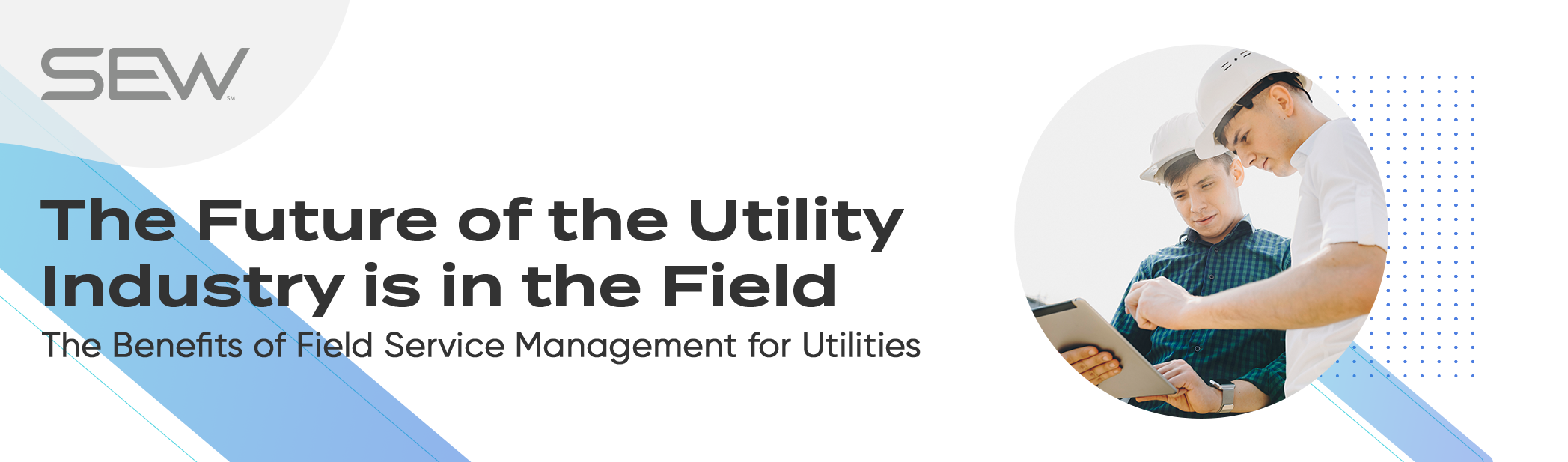 The Future of the Utility Industry is in the Field: The Benefits of Field Service Management for Utilities
